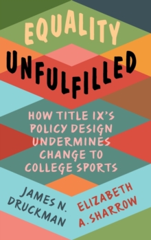 Image for Equality unfulfilled  : how Title IX's policy design undermines change to college sports