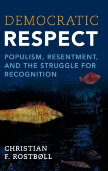 Democratic Respect: Populism, Resentment, and the Struggle for Recognition