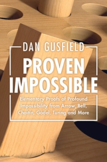 Image for Proven Impossible: Elementary Proofs of Profound Impossibility from Arrow, Bell, Chaitin, Gödel, Turing and More