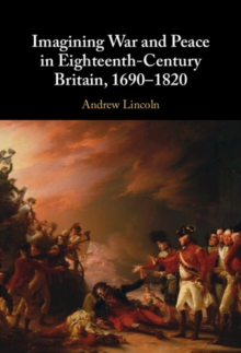 Image for Imagining War and Peace in Eighteenth-Century Britain, 1690–1820