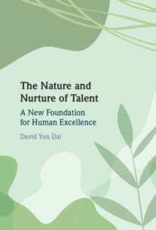 Image for The Nature and Nurture of Talent : A New Foundation for Human Excellence