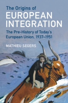 Image for The Origins of European Integration: The Pre-History of Today's European Union, 1937-1951
