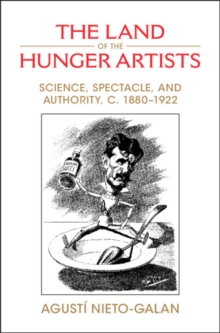 Image for The Land of the Hunger Artists: Science, Spectacle, and Authority, C. 1880-1922