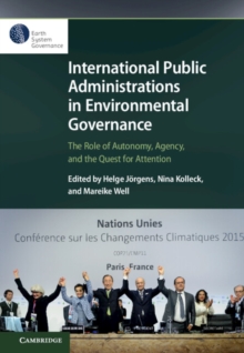 Image for International Public Administrations in Environmental Governance: The Role of Autonomy, Agency, and the Quest for Attention