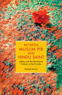 Image for Between Muslim Pir and Hindu Saint : Laldas and the Devotional Culture in North India