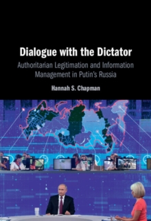 Image for Dialogue with the dictator  : authoritarian legitimation and information management in Putin's Russia
