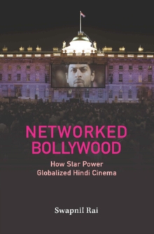 Image for Networked Bollywood: how star power globalized Hindi cinema