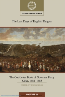 Last Days of English Tangier: The Out-Letter Book of Governor Percy Kirke, 1681–1683: Volume 66