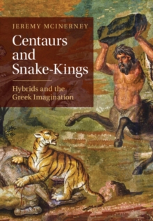 Image for Centaurs and snake-kings  : hybrids and the Greek imagination