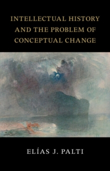 Image for Intellectual History and the Problem of Conceptual Change: Skinner, Pocock, Koselleck, Blumenberg, Foucault and Rosanvallon