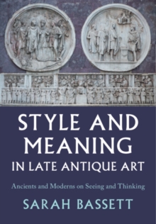 Image for Style and Meaning in Late Antique Art : Ancients and Moderns on Seeing and Thinking