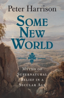 Image for Some new world  : myths of supernatural belief in a secular age