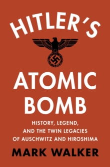 Image for Hitler's atomic bomb  : history, legend, and the twin legacies of Auschwitz and Hiroshima