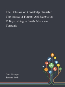 Image for The Delusion of Knowledge Transfer : The Impact of Foreign Aid Experts on Policy-making in South Africa and Tanzania