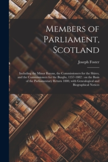 Image for Members of Parliament, Scotland : Including the Minor Barons, the Commissioners for the Shires, and the Commissioners for the Burghs, 1357-1882: on the Basis of the Parliamentary Return 1880, With Gen