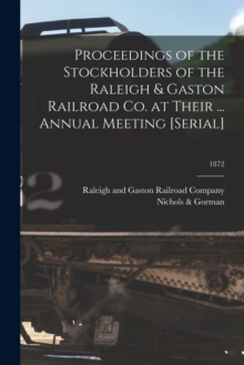 Image for Proceedings of the Stockholders of the Raleigh & Gaston Railroad Co. at Their ... Annual Meeting [serial]; 1872