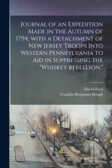 Image for Journal of an Expedition Made in the Autumn of 1794, With a Detachment of New Jersey Troops Into Western Pennsylvania to Aid in Suppressing the "Whiskey Rebellion."