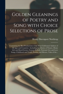 Image for Golden Gleanings of Poetry and Song With Choice Selections of Prose [microform] : Containing the Best Productions of the Most Celebrated Authors of All Ages and Countries: Including the Glories of Nat