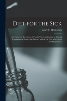 Image for Diet for the Sick [electronic Resource] : a Treatise on the Values of Foods, Their Application to Special Conditions of Health and Disease, and on the Best Methods of Their Preparation