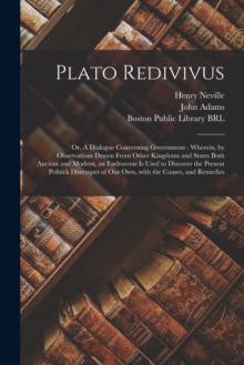 Image for Plato Redivivus : or, A Dialogue Concerning Government: Wherein, by Observations Drawn From Other Kingdoms and States Both Ancient and Modern, an Endeavour is Used to Discover the Present Politick Dis
