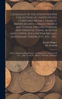 Image for Catalogue of the Joseph Hooper Collection of United States Coins and Medals, Franco-American and Canada Medals and Tokens, English, Foreign and Oriental Coins, in Silver and Copper, English War Medals