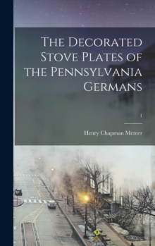 Image for The Decorated Stove Plates of the Pennsylvania Germans; 1