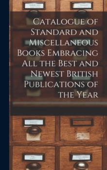 Image for Catalogue of Standard and Miscellaneous Books Embracing All the Best and Newest British Publications of the Year [microform]