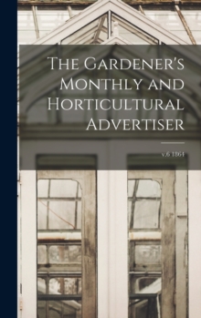 Image for The Gardener's Monthly and Horticultural Advertiser; v.6 1864