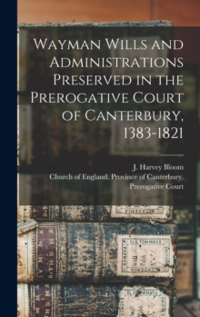 Image for Wayman Wills and Administrations Preserved in the Prerogative Court of Canterbury, 1383-1821