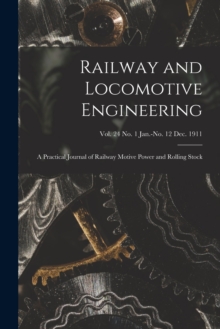 Image for Railway and Locomotive Engineering : a Practical Journal of Railway Motive Power and Rolling Stock; vol. 24 no. 1 Jan.-no. 12 Dec. 1911
