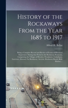 Image for History of the Rockaways From the Year 1685 to 1917; Being a Complete Record and Review of Events of Historical Importance During That Period in the Rockaway Peninsula, Comprising the Villages of Hewl