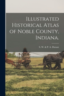 Image for Illustrated Historical Atlas of Noble County, Indiana.