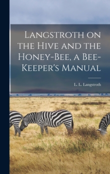 Image for Langstroth on the Hive and the Honey-bee, a Bee-keeper's Manual