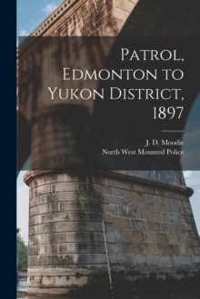 Image for Patrol, Edmonton to Yukon District, 1897 [microform]