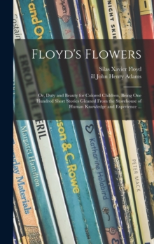 Image for Floyd's Flowers : or, Duty and Beauty for Colored Children, Being One Hundred Short Stories Gleaned From the Storehouse of Human Knowledge and Experience ...