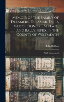 Image for Memoir of the Family of Delamere, Delamar, De La Mer of Donore, Streate, and Ballynefid, in the County of Westmeath : [with Supplement]