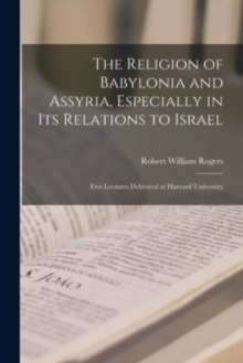 Image for The Religion of Babylonia and Assyria, Especially in Its Relations to Israel