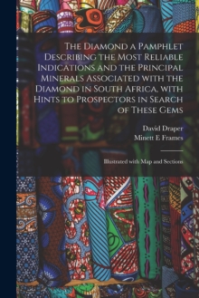 Image for The Diamond a Pamphlet Describing the Most Reliable Indications and the Principal Minerals Associated With the Diamond in South Africa, With Hints to Prospectors in Search of These Gems; Illustrated W