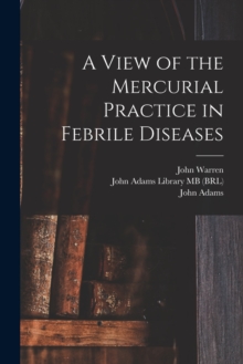 Image for A View of the Mercurial Practice in Febrile Diseases
