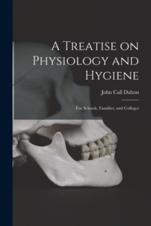 Image for A Treatise on Physiology and Hygiene : for Schools, Families, and Colleges