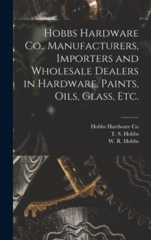 Image for Hobbs Hardware Co., Manufacturers, Importers and Wholesale Dealers in Hardware, Paints, Oils, Glass, Etc. [microform]