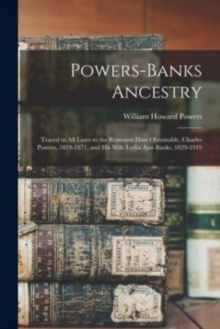 Image for Powers-Banks Ancestry : Traced in All Lines to the Remotest Date Obtainable, Charles Powers, 1819-1871, and His Wife Lydia Ann Banks, 1829-1919