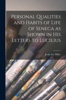 Image for Personal Qualities and Habits of Life of Seneca as Shown in His Letters to Lucilius