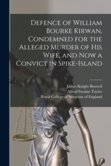 Image for Defence of William Bourke Kirwan, Condemned for the Alleged Murder of His Wife, and Now a Convict in Spike-Island