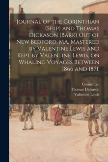 Image for Journal of the Corinthian (Ship) and Thomas Dickason (Bark) out of New Bedford, MA, Mastered by Valentine Lewis and Kept by Valentine Lewis, on Whaling Voyages Between 1866 and 1871.