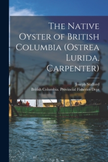 Image for The Native Oyster of British Columbia (Ostrea Lurida, Carpenter) [microform]