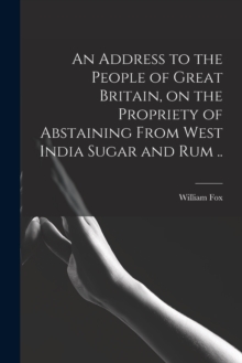 Image for An Address to the People of Great Britain, on the Propriety of Abstaining From West India Sugar and Rum ..