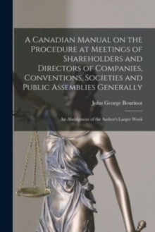 Image for A Canadian Manual on the Procedure at Meetings of Shareholders and Directors of Companies, Conventions, Societies and Public Assemblies Generally