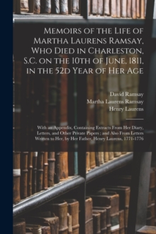 Image for Memoirs of the Life of Martha Laurens Ramsay, Who Died in Charleston, S.C. on the 10th of June, 1811, in the 52d Year of Her Age