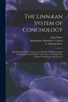 Image for The Linnæan System of Conchology : Describing the Orders, Genera, and Species of Shells Arranged Into Divisions and Families: With a View to Facilitate the Student's Attainment of the Science